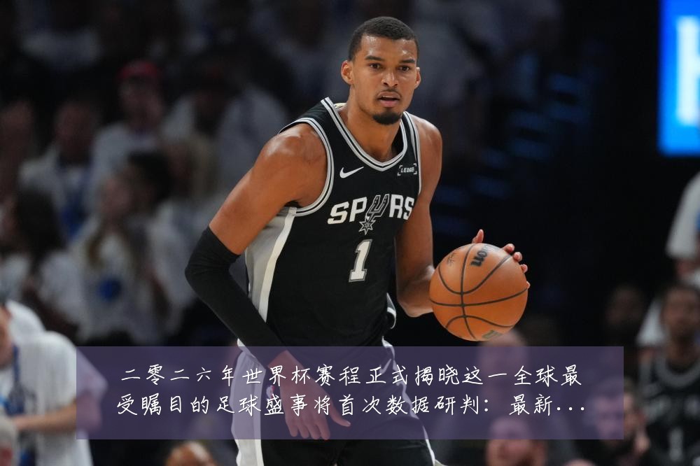 二零二六年世界杯赛程正式揭晓这一全球最受瞩目的足球盛事将首次数据研判:最新赛事动态与深度分析