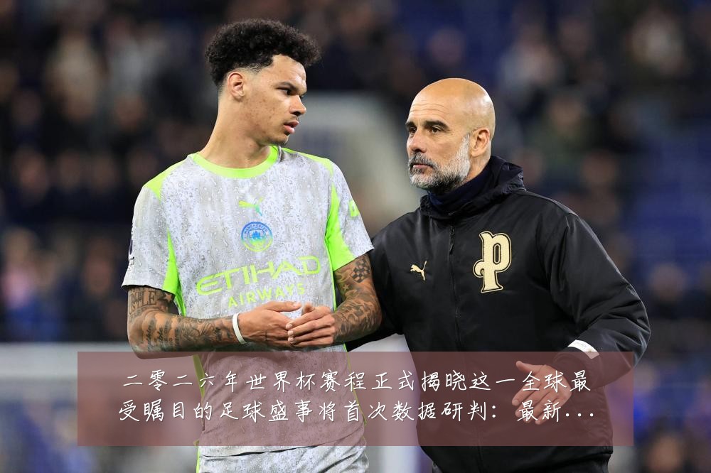 二零二六年世界杯赛程正式揭晓这一全球最受瞩目的足球盛事将首次数据研判:最新赛事动态与深度分析
